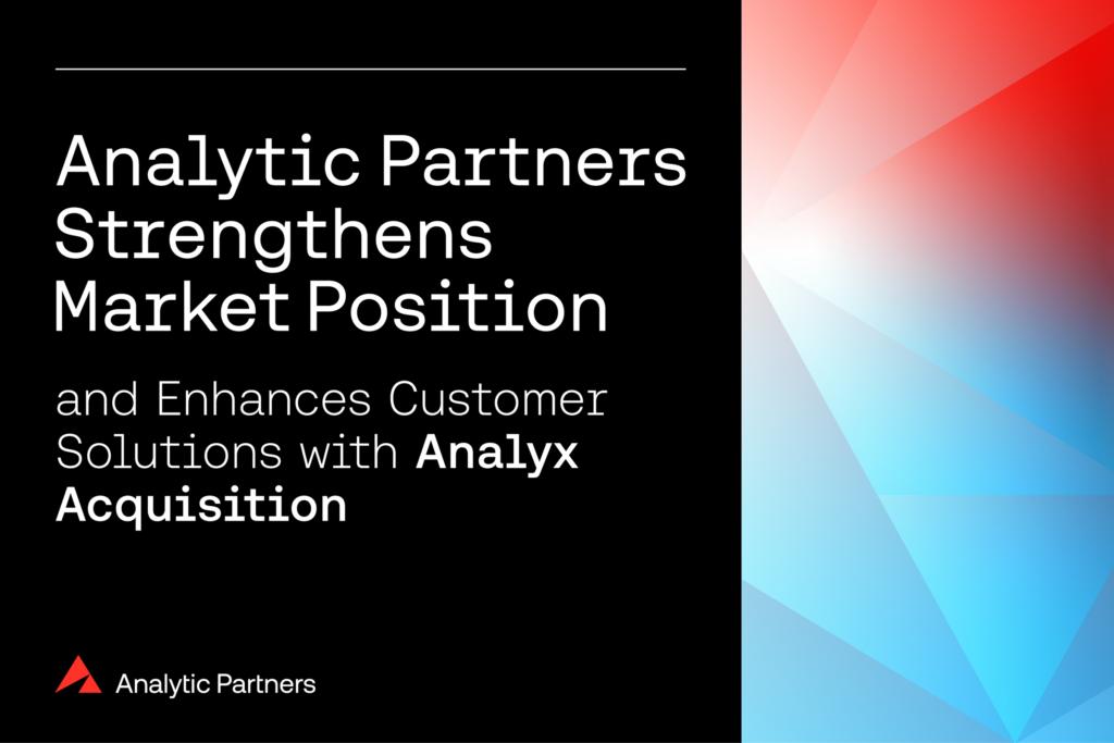 Analytic Partners Strengthens Market Position and Enhances Customer Solutions with Analyx Acquisition